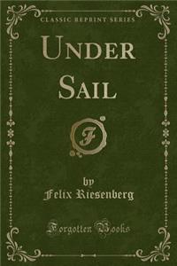 Under Sail (Classic Reprint)