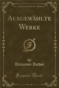 AusgewÃ¤hlte Werke (Classic Reprint)