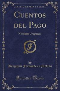 Cuentos del Pago: Novelitas Uruguayas (Classic Reprint)