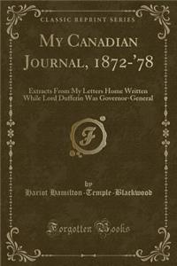My Canadian Journal, 1872-'78: Extracts from My Letters Home Written While Lord Dufferin Was Governor-General (Classic Reprint)