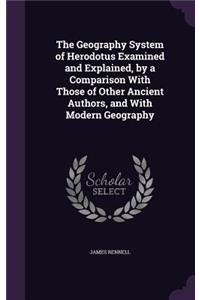 The Geography System of Herodotus Examined and Explained, by a Comparison with Those of Other Ancient Authors, and with Modern Geography