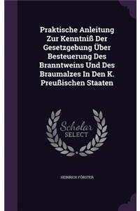 Praktische Anleitung Zur Kenntniss Der Gesetzgebung Uber Besteuerung Des Branntweins Und Des Braumalzes in Den K. Preussischen Staaten