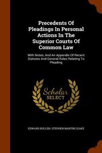Precedents of Pleadings in Personal Actions in the Superior Courts of Common Law: With Notes, and an Appendix of Recent Statutes and General Rules Rel