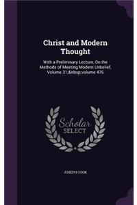 Christ and Modern Thought: With a Preliminary Lecture, On the Methods of Meeting Modern Unbelief, Volume 31; volume 476