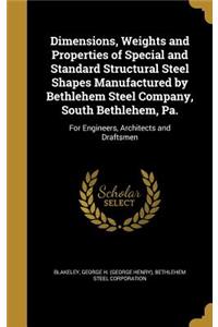 Dimensions, Weights and Properties of Special and Standard Structural Steel Shapes Manufactured by Bethlehem Steel Company, South Bethlehem, Pa.