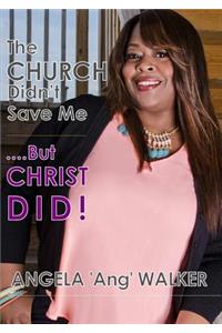 The Church Didn't Save Me...but Christ Did!