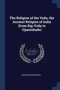 Religion of the Veda, the Ancient Religion of India (from Rig-Veda to Upanishads)