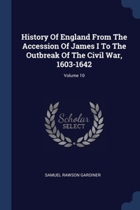 History Of England From The Accession Of James I To The Outbreak Of The Civil War, 1603-1642; Volume 10