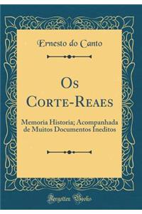 OS Corte-Reaes: Memoria Historia; Acompanhada de Muitos Documentos Ineditos (Classic Reprint)
