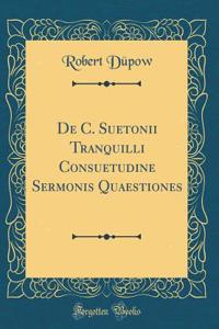 De C. Suetonii Tranquilli Consuetudine Sermonis Quaestiones (Classic Reprint)