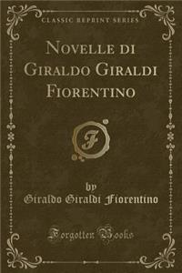 Novelle Di Giraldo Giraldi Fiorentino (Classic Reprint)