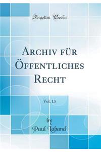 Archiv Fï¿½r ï¿½ffentliches Recht, Vol. 13 (Classic Reprint)