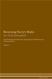 Reversing Terry's Nails: As God Intended the Raw Vegan Plant-Based Detoxification & Regeneration Workbook for Healing Patients. Volume 1