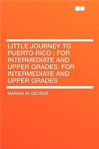 Little Journey to Puerto Rico: For Intermediate and Upper Grades. for Intermediate and Upper Grades