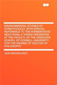 Environmental Studies of Streptococci, with Special Reference to the Fermentative Reactions; A Thesis Presented at the Faculty of the Graduate School of Cornell University for the Degree of Doctor of Philosophy