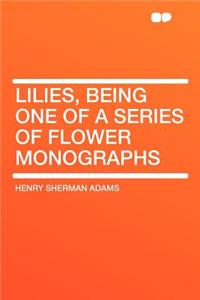 Lilies, Being One of a Series of Flower Monographs