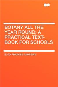 Botany All the Year Round; A Practical Text-Book for Schools
