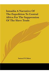 Ismailia A Narrative Of The Expedition To Central Africa For The Suppression Of The Slave Trade