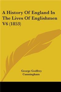 History Of England In The Lives Of Englishmen V6 (1853)