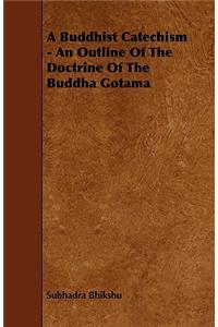 A Buddhist Catechism - An Outline of the Doctrine of the Buddha Gotama