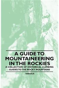 A Guide to Mountaineering in the Rockies - A Collection of Historical Climbing Guides to the Rocky Mountains