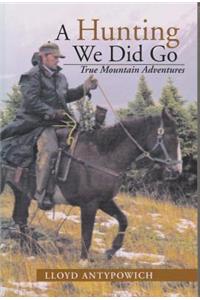 Hunting We Did Go: True Mountain Adventures