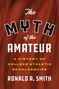 Myth of the Amateur: A History of College Athletic Scholarships