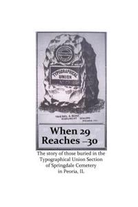 When 29 Reaches 30: The Story of Those Buried in the Typographical Union Section of Springdale Cemetery in Peoria, Il