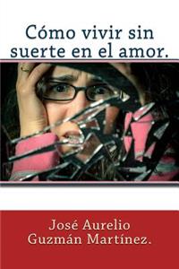 Cómo vivir sin suerte en el amor.