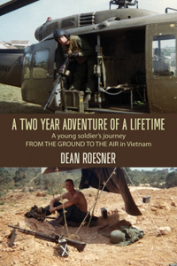 Two-Year Adventure of a Lifetime, A young soldier's journey FROM THE GROUND TO THE AIR in Vietnam