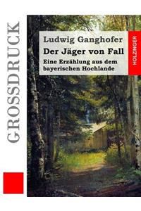 Der Jäger von Fall (Großdruck): Eine Erzählung aus dem bayerischen Hochlande