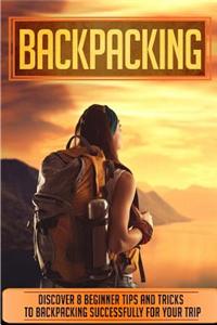 Backpacking: Discover 8 Beginner Tips and Tricks to Backpacking Successfully for