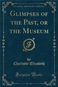 Glimpses of the Past, or the Museum (Classic Reprint)