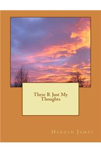 These R Just My Thoughts