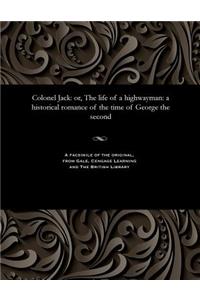 Colonel Jack: Or, the Life of a Highwayman: A Historical Romance of the Time of George the Second