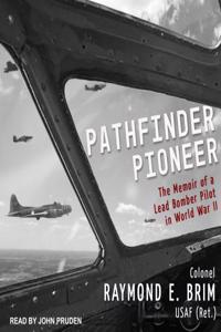 Pathfinder Pioneer: The Memoir of a Lead Bomber Pilot in World War II