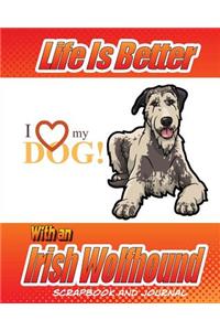 Life Is Better With An Irish Wolfhound Scrapbook and Journal