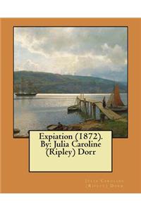 Expiation (1872). By: Julia Caroline (Ripley) Dorr