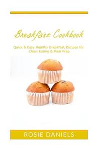 Breakfast Cookbook: Quick & Easy Healthy Breakfast Recipes for Clean Eating & Meal Prep