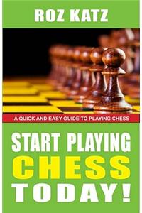 Start Playing Chess Today!: A Quick and Easy Guide to Playing Chess