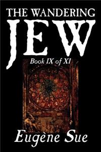 The Wandering Jew, Book IX of XI by Eugene Sue, Fiction, Fantasy, Horror, Fairy Tales, Folk Tales, Legends & Mythology