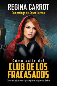 Cómo salir del Club de los Fracasados: Caer es el primer paso para lograr el éxito / How to Get Out of the Losers´Club