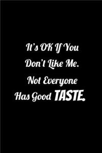 It's OK if You Don't Like Me. Not Everyone Has Good Taste.
