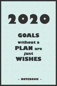 2020 GOALS without a PLAN are just WISHES - Notebook to write down your notes and organize your tasks for the year 2020