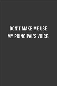 Don't Make Me Use My Principal's Voice - Funny Principal Notebook, Funny Gift For Principal, Principal Birthday Gift, Principal Appreciation/Thank You Gift