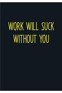 Work Will Suck Without You