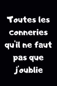 Toutes les conneries qu'il ne faut pas que j'oublie