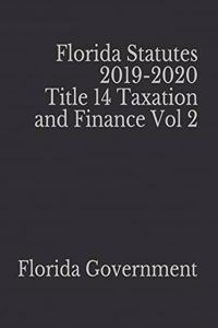 Florida Statutes 2019-2020 Title 14 Taxation and Finance Vol 2