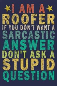 I Am A Roofer If You Don't Want a Sarcastic Answer Don't Ask a Stupid Question