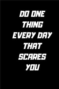 Do one thing every day that scares you.